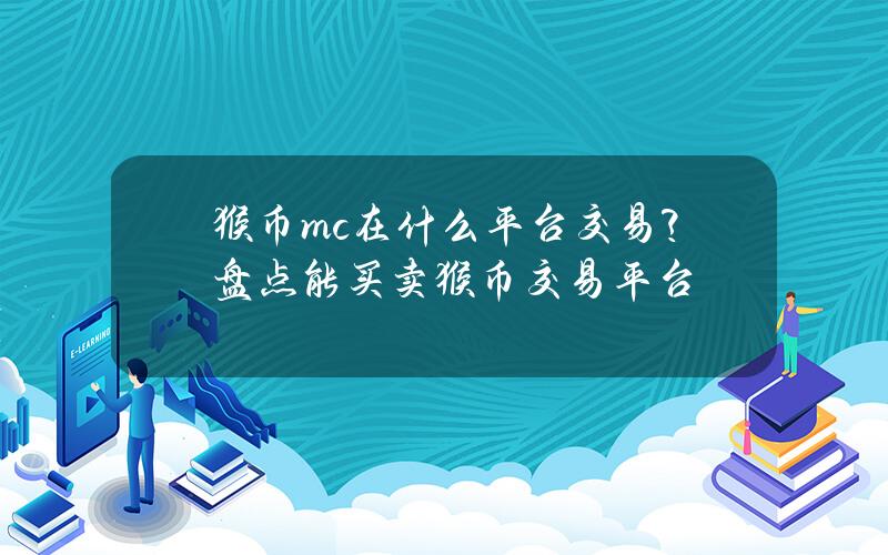 猴币mc在什么平台交易？盘点能买卖猴币交易平台