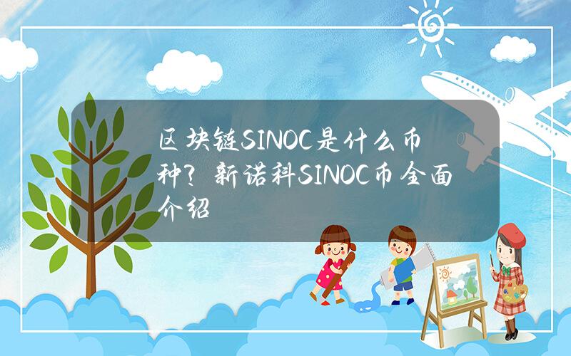 区块链SINOC是什么币种？新诺科SINOC币全面介绍