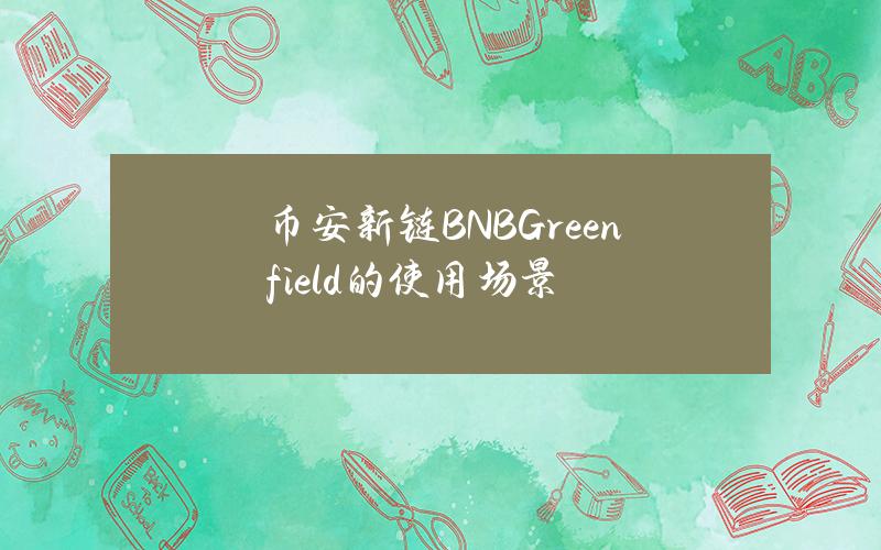 币安新链BNBGreenfield的使用场景