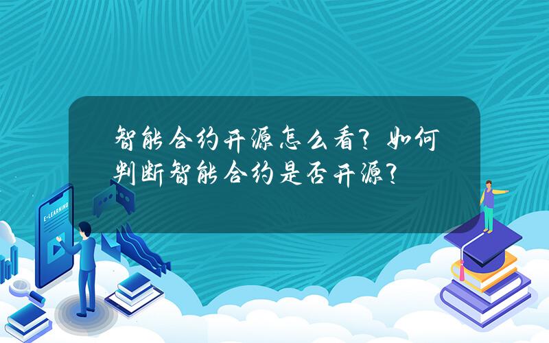 智能合约开源怎么看？如何判断智能合约是否开源？