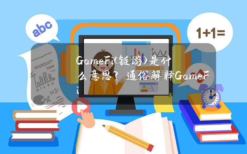 GameFi(链游)是什么意思？通俗解释GameFi