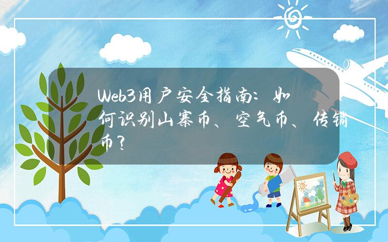 Web3用户安全指南：如何识别山寨币、空气币、传销币？