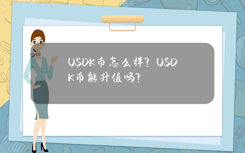 USDK币怎么样？USDK币能升值吗？