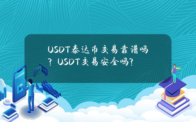 USDT泰达币交易靠谱吗？USDT交易安全吗？