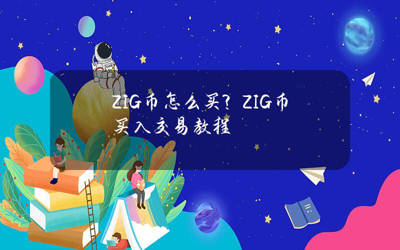 ZIG币怎么买？ZIG币买入交易教程