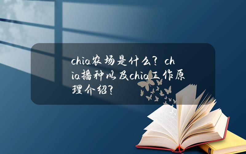 chia农场是什么？chia播种以及chia工作原理介绍？